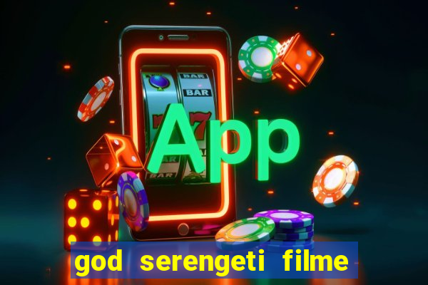god serengeti filme completo dublado